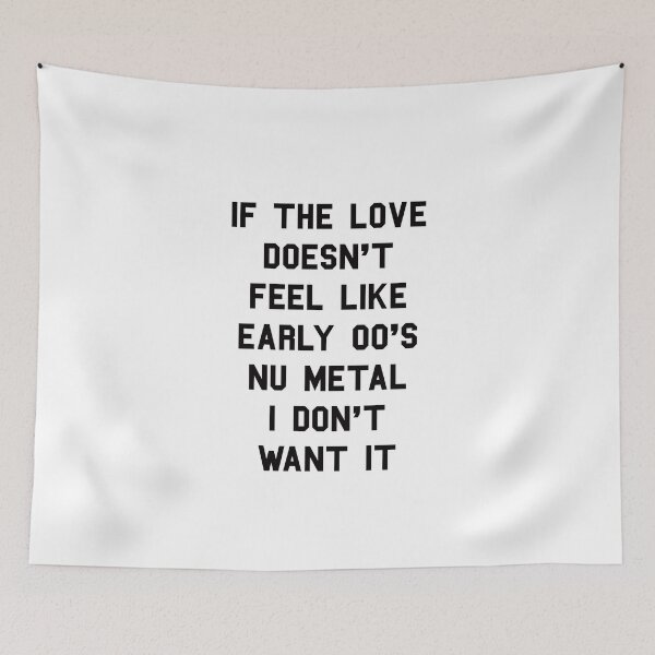 Item preview, If The Love Doesn't Feel Like Early 00s Nu-Metal I Don't Want It designed and sold by Yipptee Shirts.