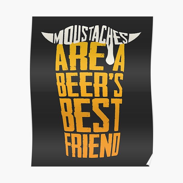 Moustaches Are A Beer's Best Friend Poster