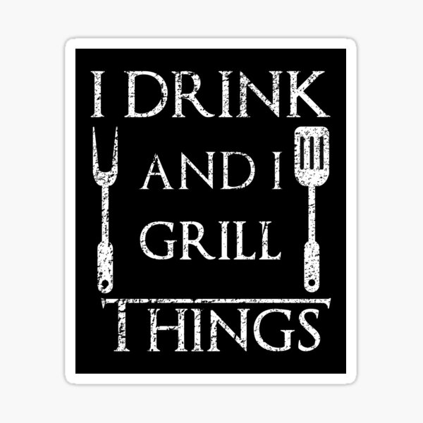 I Drink and I Grill Things Funny BBQ Parody Sticker