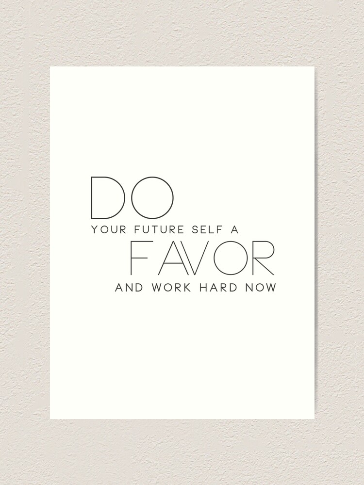 Do Yourself A Favor And Work Hard Now Art Print By Danialle1 Redbubble