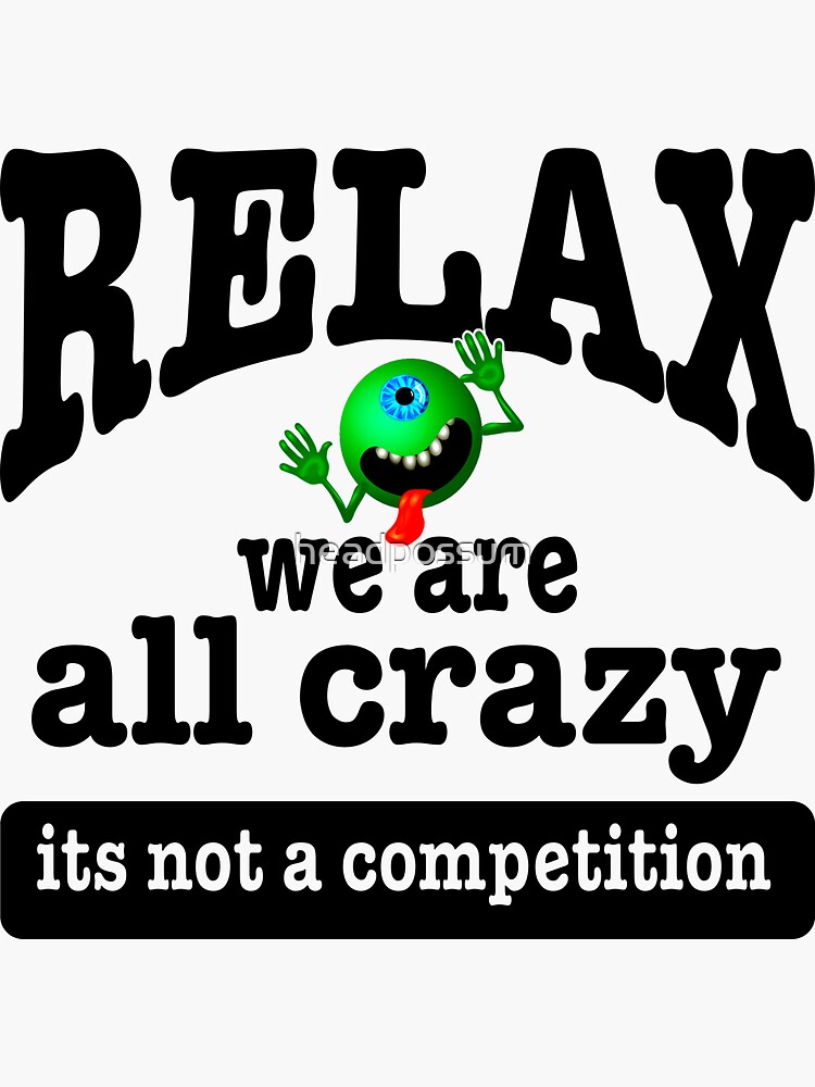 "Relax we are all crazy its not a competition funny" Sticker for Sale