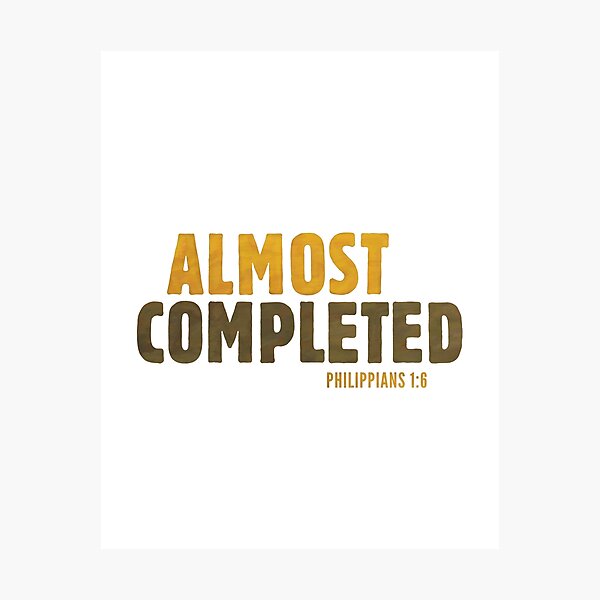 Almost completed - Philippians 1:6 Photographic Print