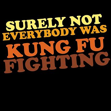 Artwork thumbnail, Surely Not Everybody Was Kung Fu Fighting by TheFlying6