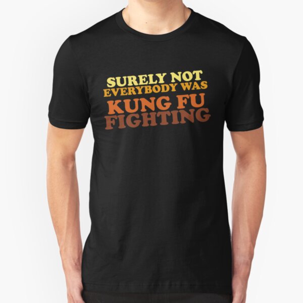 Surely Not Everybody Was Kung Fu Fighting Slim Fit T-Shirt