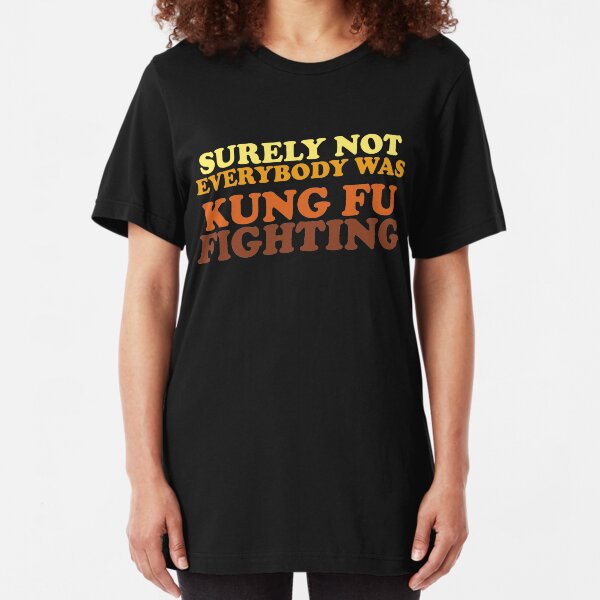 Surely Not Everybody Was Kung Fu Fighting Slim Fit T-Shirt