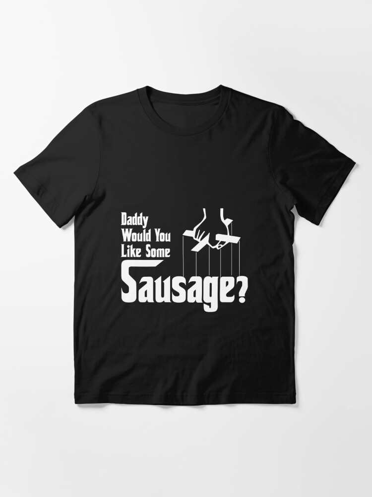 Daddy Would You Like Some Sausage T Shirt By Anfa Redbubble