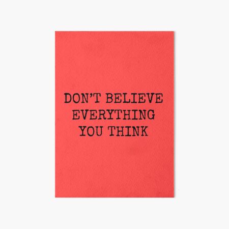 Don’t Believe Everything You Think Art Board Print