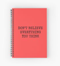 Don’t Believe Everything You Think Spiral Notebook