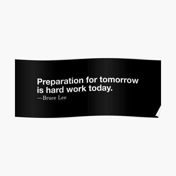 "Die Vorbereitung auf morgen ist heute harte Arbeit." - Bruce Lee Poster