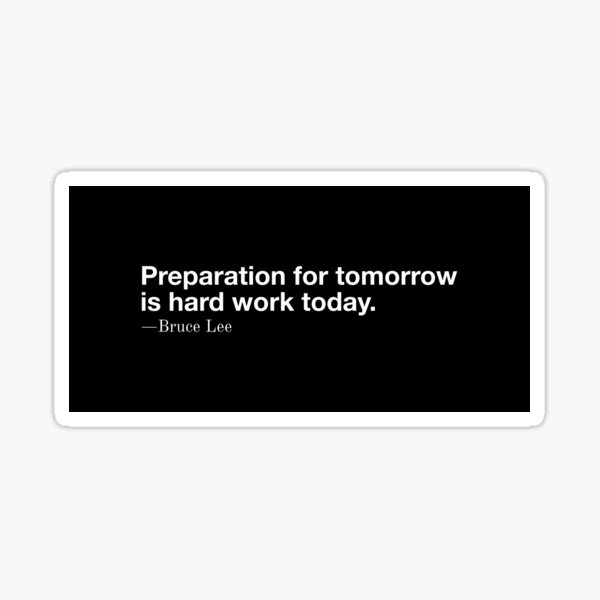 "Preparation for tomorrow is hard work today." - Bruce Lee Sticker