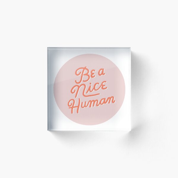 be a nice human cursive Acrylic Block