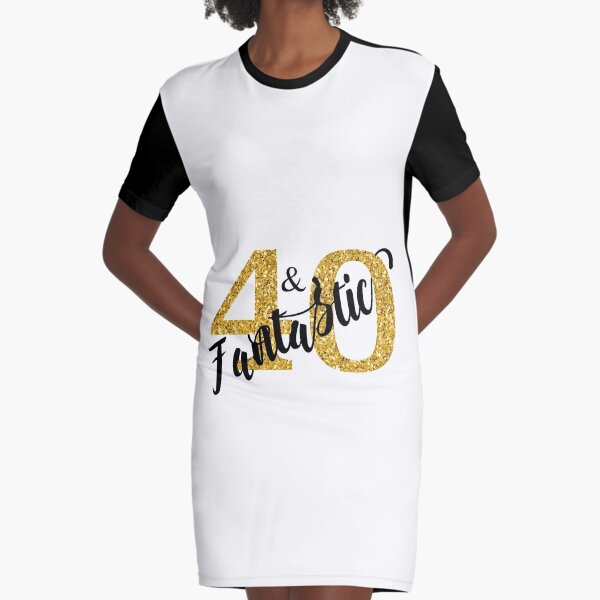 40 and Fantastic 40th Birthday Gold Glitter Graphic T-Shirt Dress