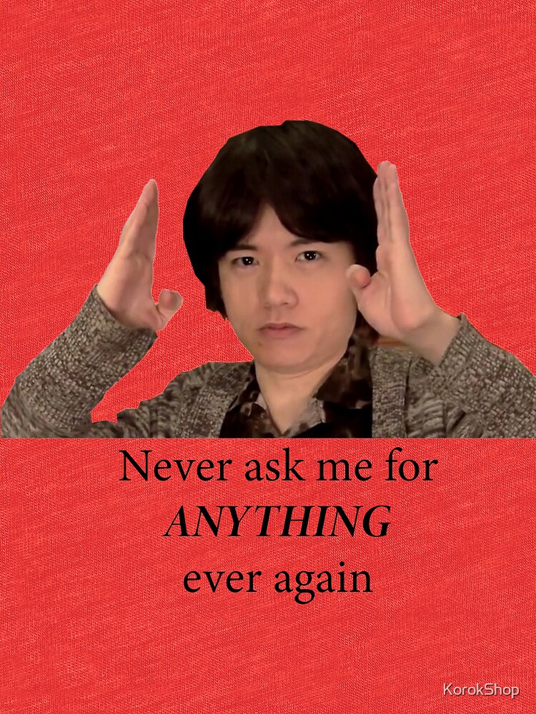 "Sakurai - Never ask me for anything ever again" T-shirt by KorokShop - Sakurai Never Ask Me For Anything Again