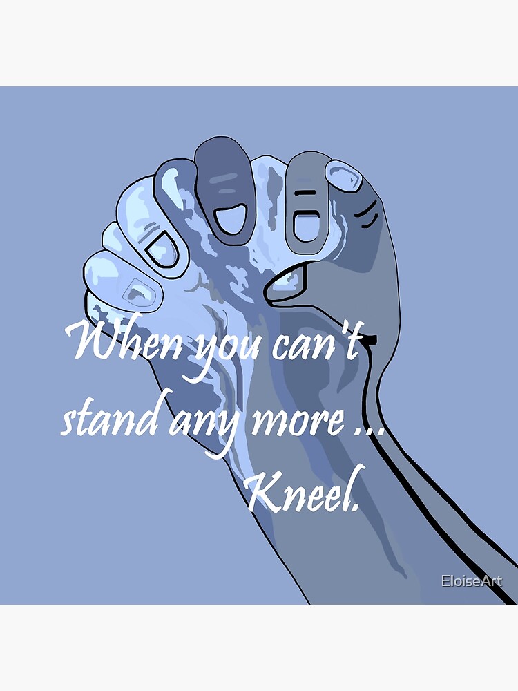 when-you-can-t-stand-any-more-kneel-poster-by-eloiseart-redbubble