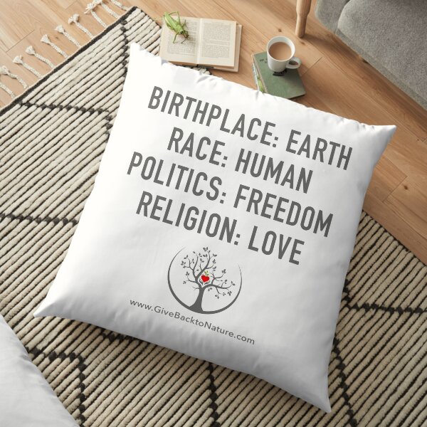 Birthplace: Earth - Race: Human - Politics: Freedom - Religion: Love Floor Pillow