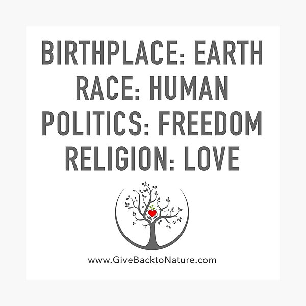 Birthplace: Earth - Race: Human - Politics: Freedom - Religion: Love Photographic Print
