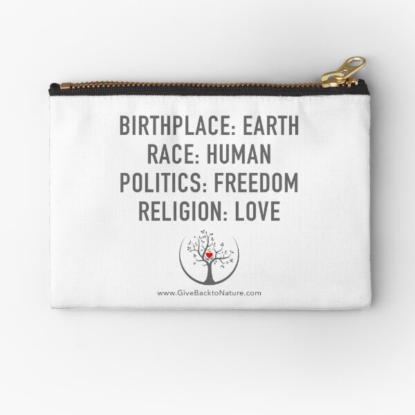 Birthplace: Earth - Race: Human - Politics: Freedom - Religion: Love Zipper Pouch