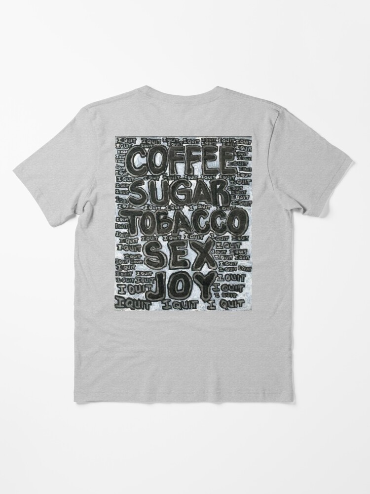 Alternate view of Addictions - Coffee, Sugar, Tobacco, Sex, Joy - I Quit Essential T-Shirt