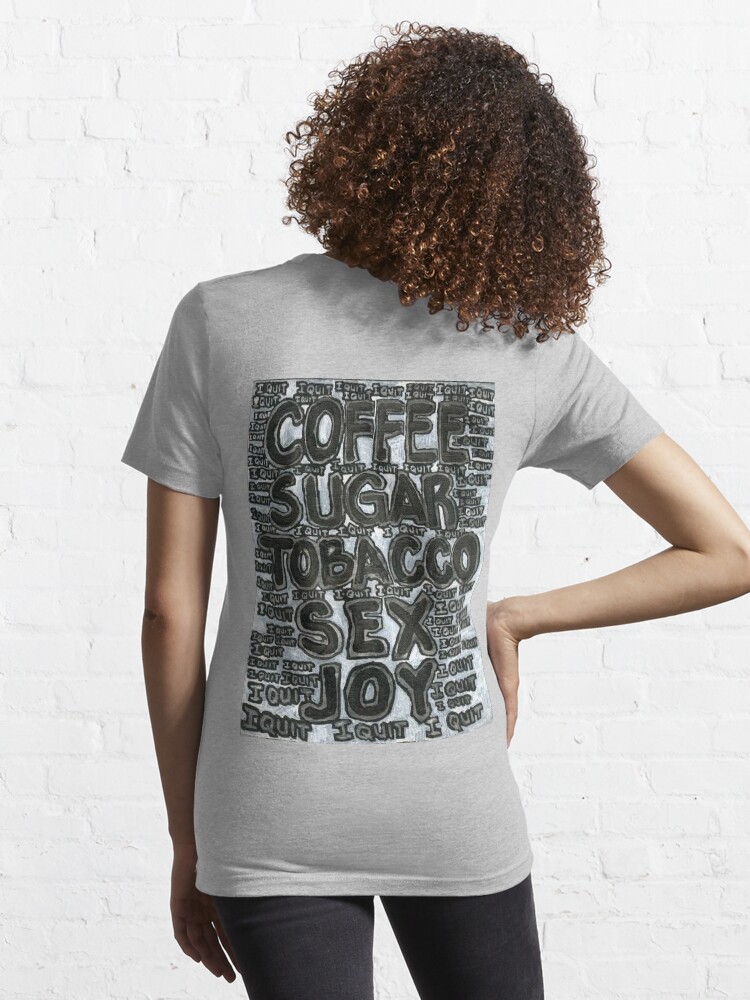 Alternate view of Addictions - Coffee, Sugar, Tobacco, Sex, Joy - I Quit Essential T-Shirt