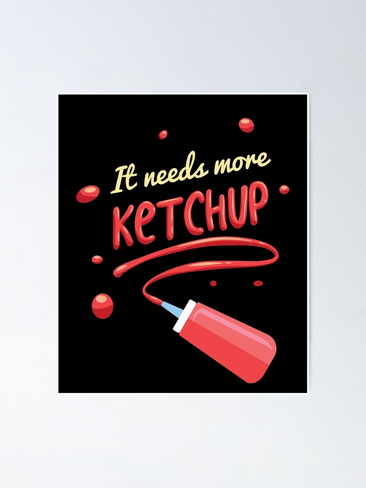 "Gift for Ketchup Lovers " It Needs More Ketchup " " Poster by kammoe