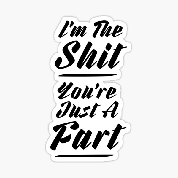 I Am The Shit, You Are Just A fart Glossy Sticker
