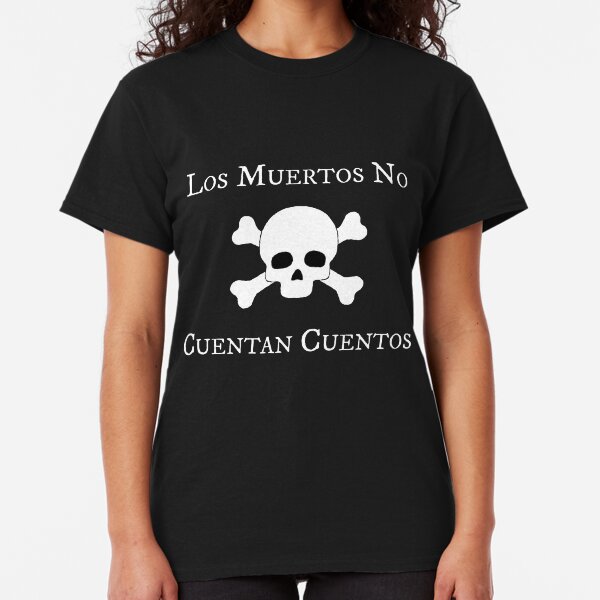 Los Muertos No Cuentan Cuentos - Dead Men Tell No Tales Classic T-Shirt