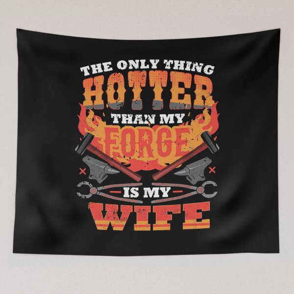 Item preview, The Only Thing Hotter Than My Forge Is My Wife designed and sold by donpakito.