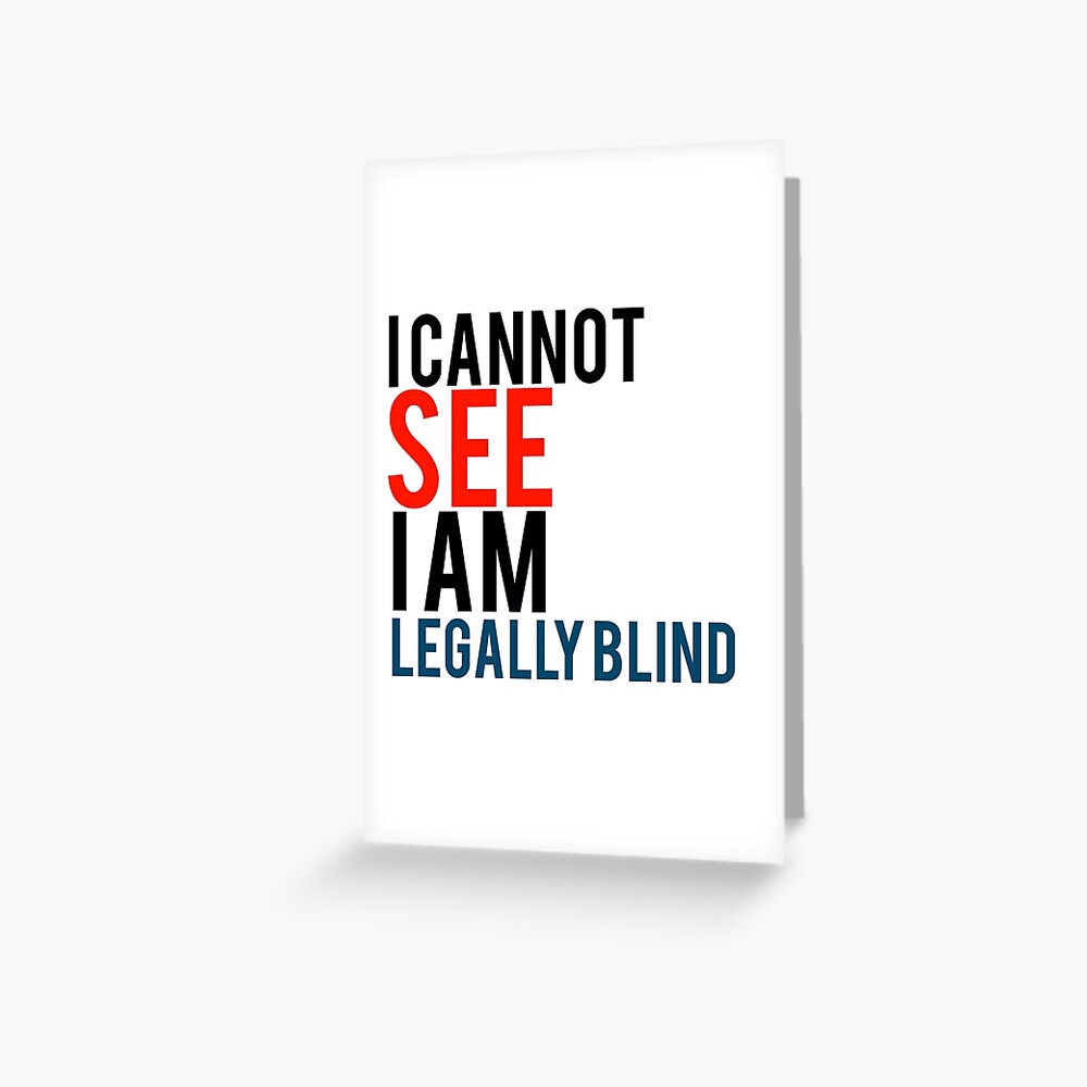 "I cannot see I am legal blind quote" Greeting Card for Sale by