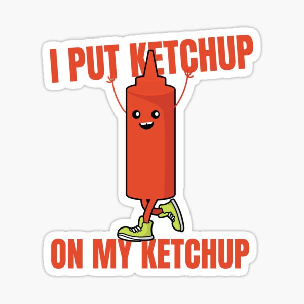 "I Put Ketchup On My Ketchup" Sticker by mooon85 Redbubble