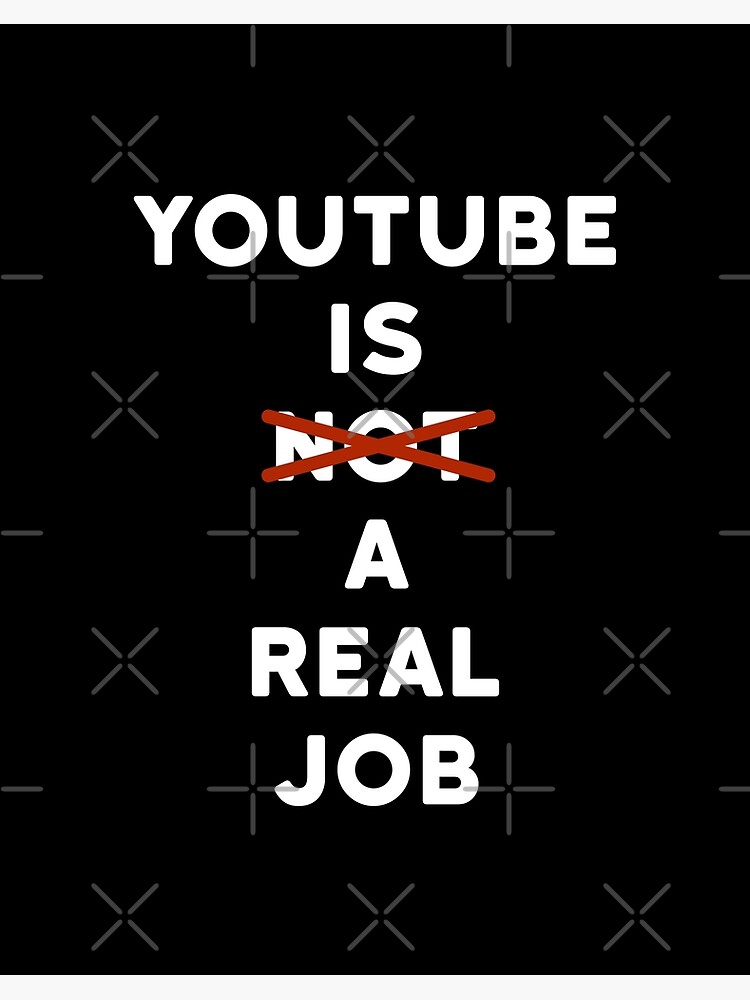 Youtube Is Not A Real Job Art Board Print By Goodquality Redbubble