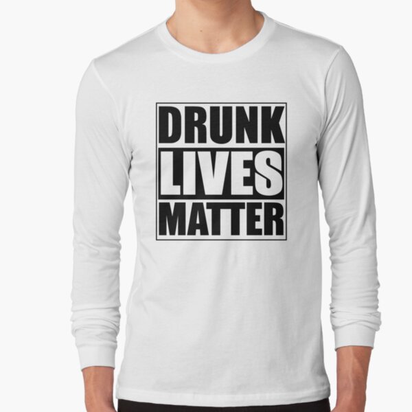 Drunk lives matter Long Sleeve T-Shirt