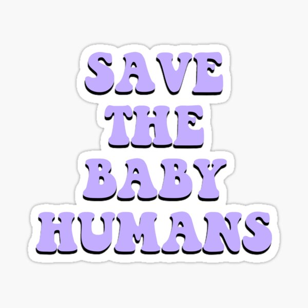 Save the Baby Humans Sticker
