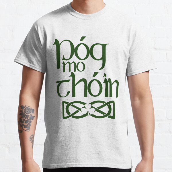 Pog Mo Thoin (Kiss My Ass) Classic T-Shirt