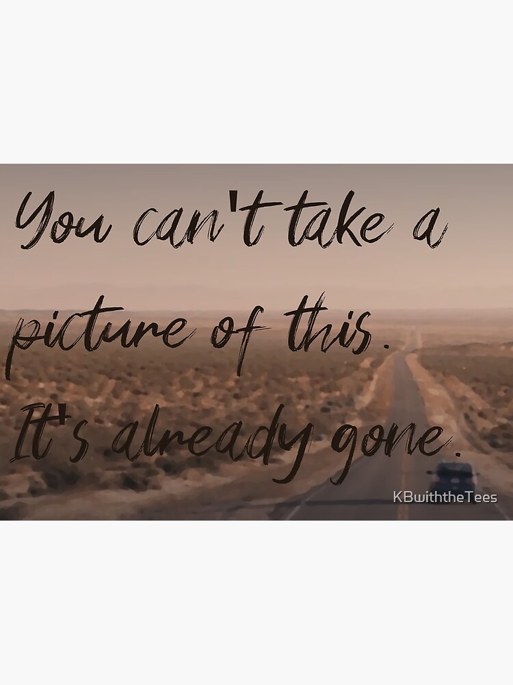 "You can't take a picture of this. It's already gone. " Art Print by