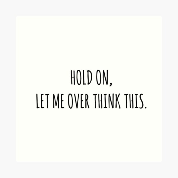 Hold on let me overthink this Art Print