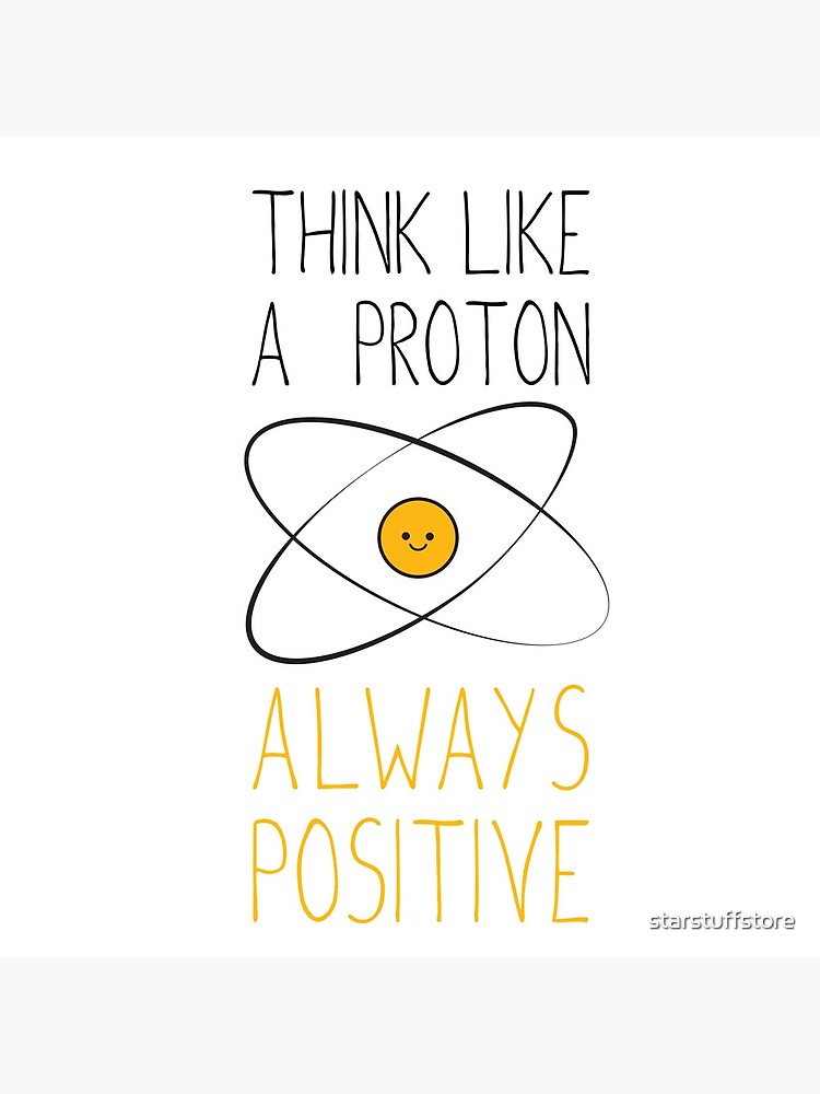 Think Like a Proton, Always Positive :) by starstuffstore