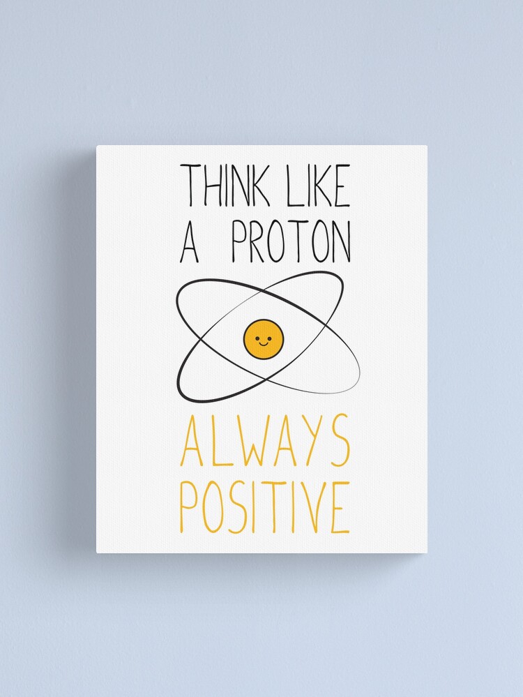 Alternate view of Think Like a Proton, Always Positive :) Canvas Print