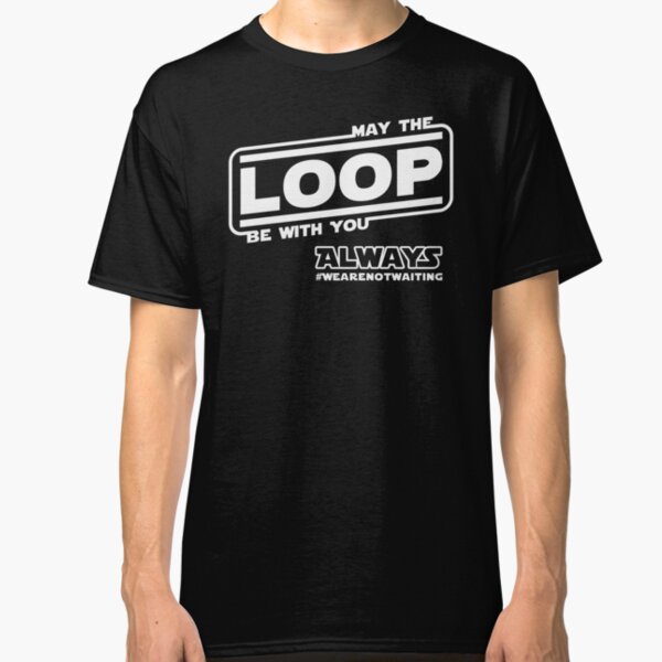 May the Loop be with you. Always. (white text) Classic T-Shirt