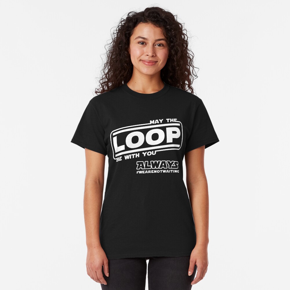 May the Loop be with you. Always. (white text) Classic T-Shirt
