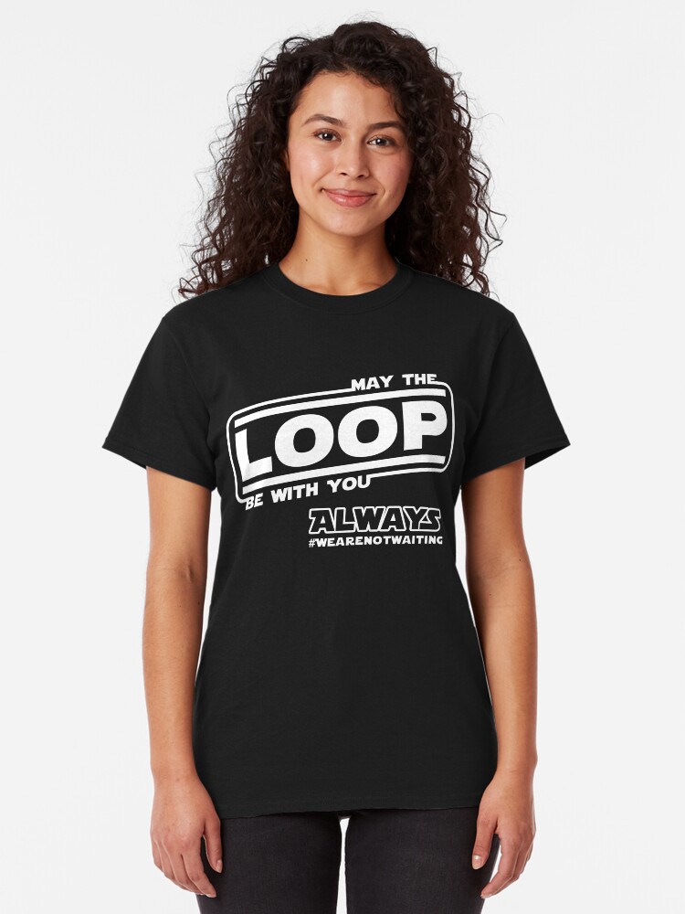 Alternate view of May the Loop be with you. Always. (white text) Classic T-Shirt