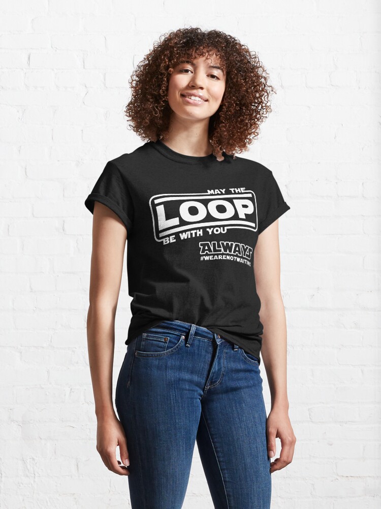 Alternate view of May the Loop be with you. Always. (white text) Classic T-Shirt