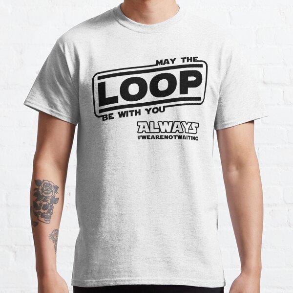 May the Loop be with you. Always. (black text) Classic T-Shirt