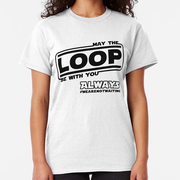 May the Loop be with you. Always. (black text) Classic T-Shirt