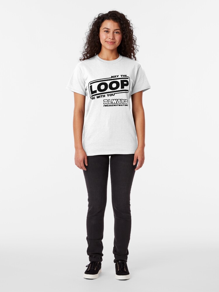 Alternate view of May the Loop be with you. Always. (black text) Classic T-Shirt
