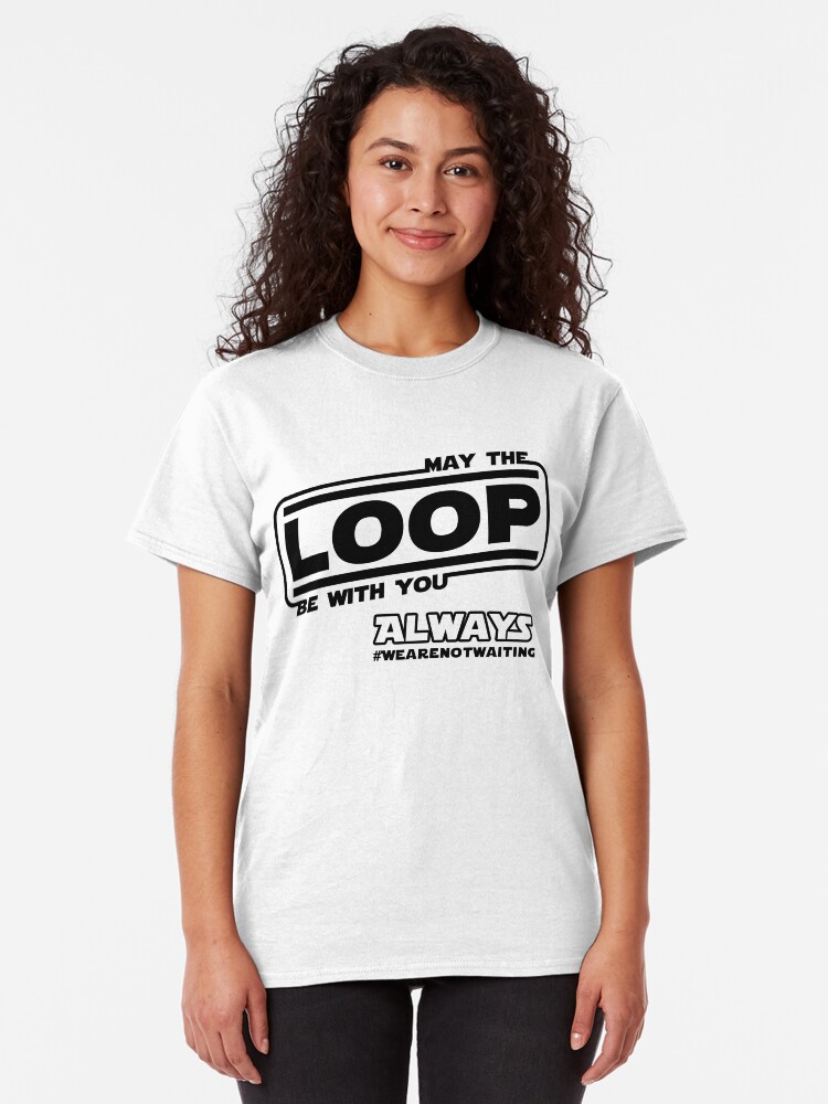 Alternate view of May the Loop be with you. Always. (black text) Classic T-Shirt