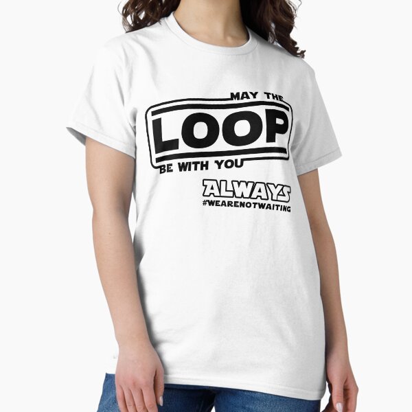 May the Loop be with you. Always. (black text) Classic T-Shirt