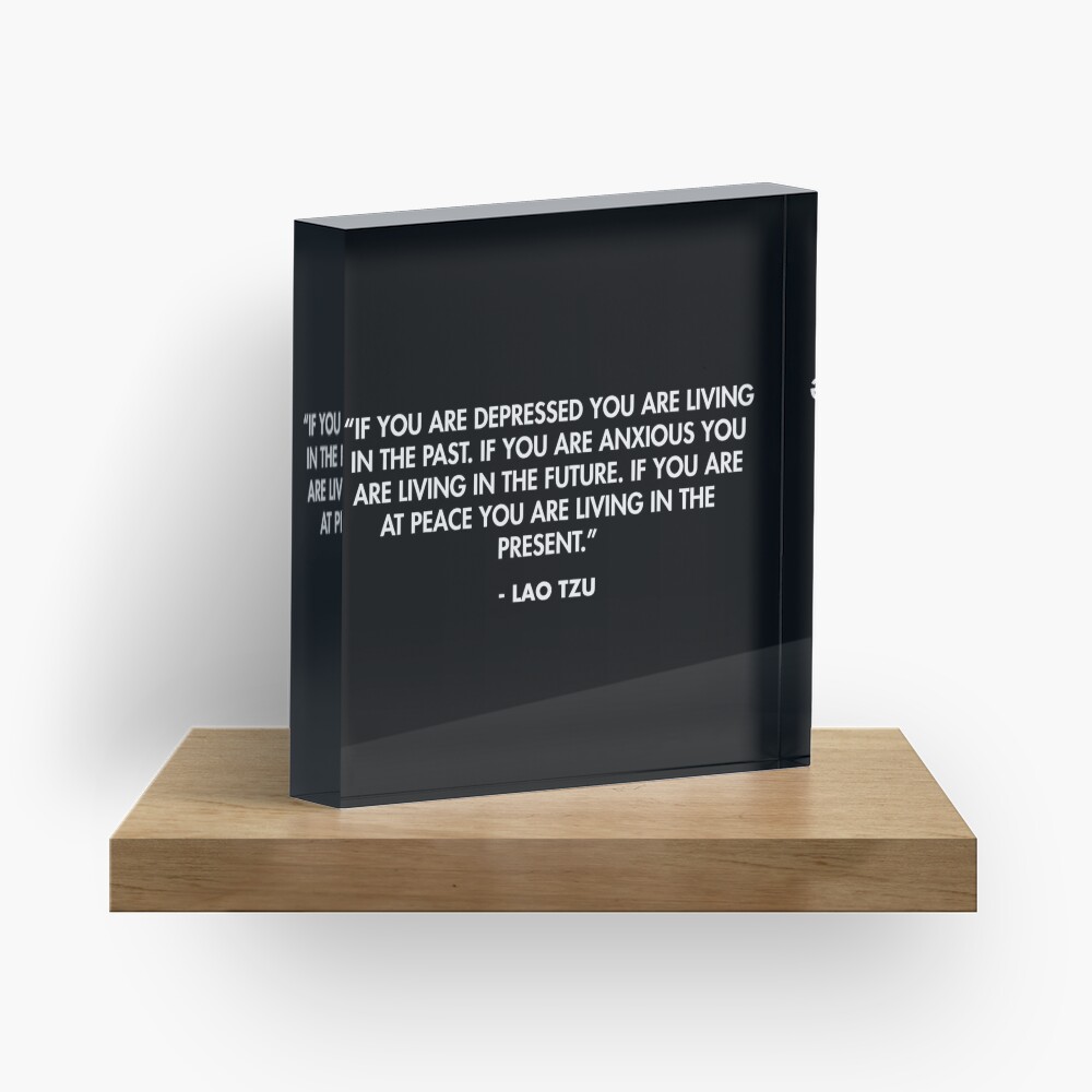 “If you are depressed you are living in the past...”- Lao Tzu Acrylic Block
