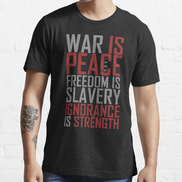 War is Peace. Freedom is Slavery. Ignorance is Strength. Essential T-Shirt