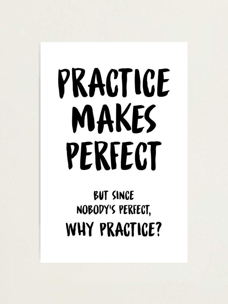 Practice Makes Perfect Funny Sarcastic Quote Practice Makes Perfect Funny Sarcastic Quote