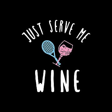 Just Serve Me Wine T-Shirt Funny For Tennis Players Gift
